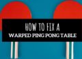 How do you fix a warped Ping Pong table?