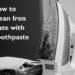 how to clean an iron plate with toothpaste
